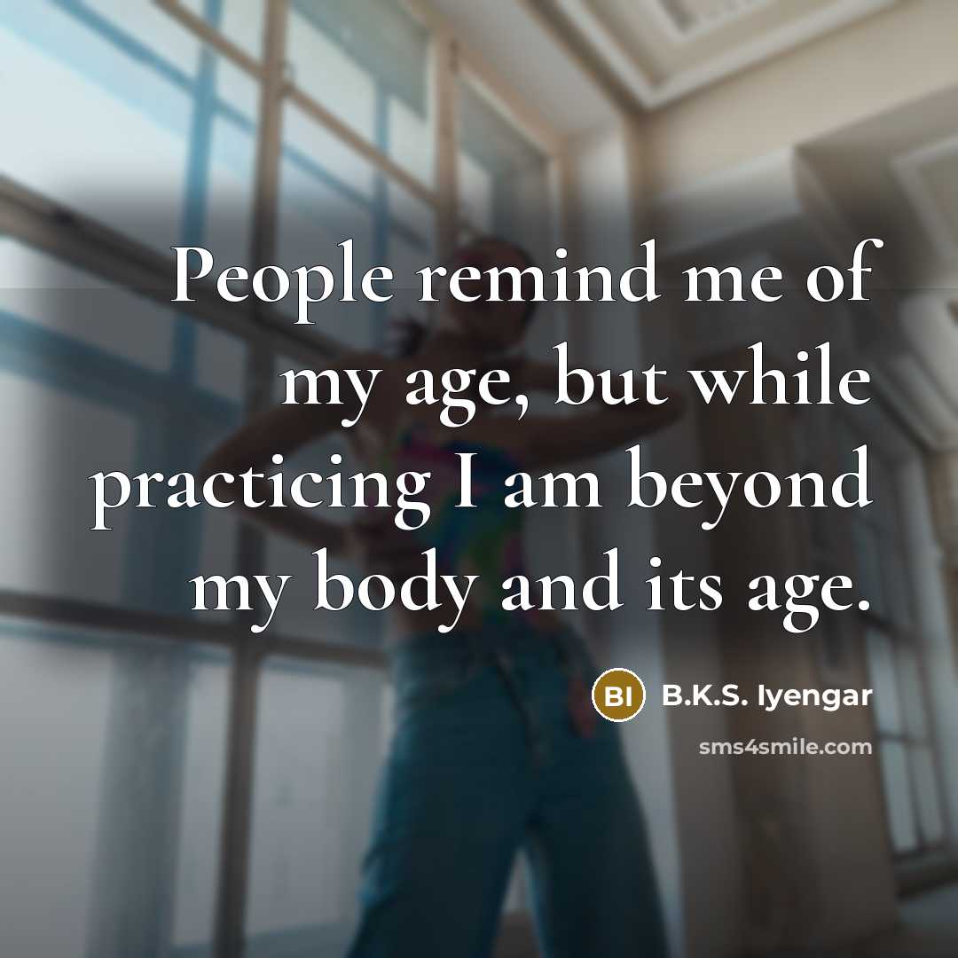 “People remind me of my age, but while practicing I…” quote by B.K.S. Iyengar
