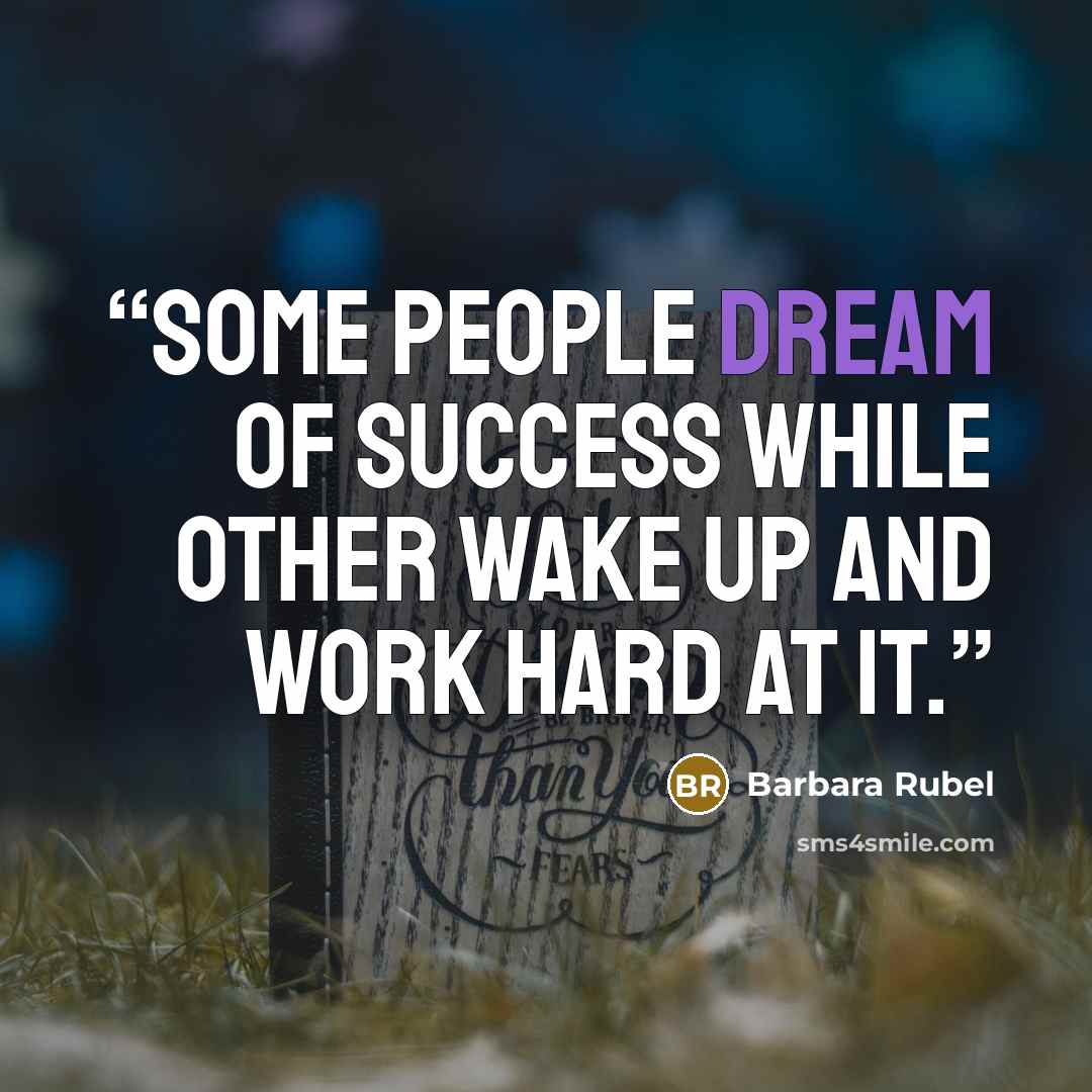 “Some people dream of SUCCESS while other wake up and work hard at it.” quote by Barbara Rubel