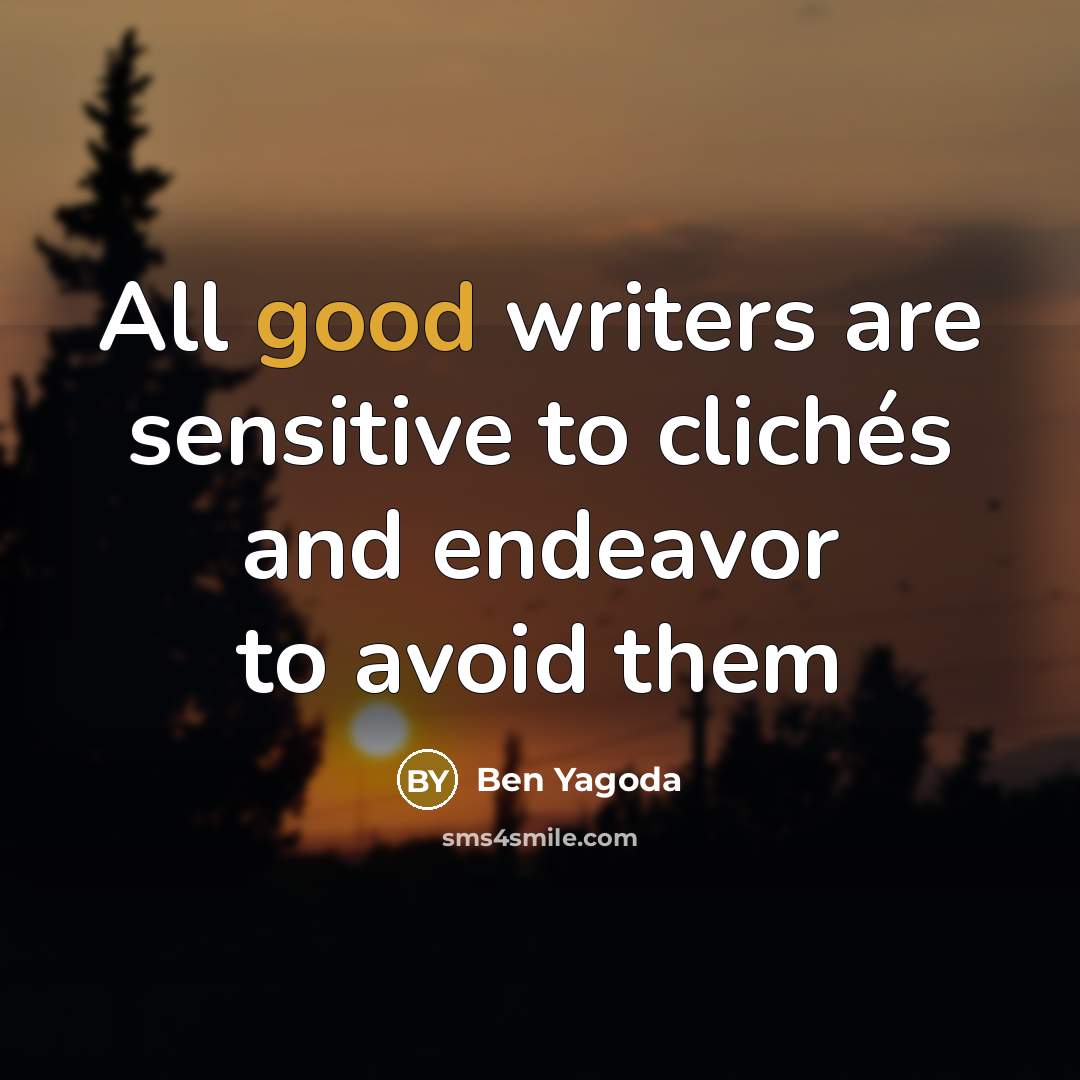 “All good writers are sensitive to clichés and endeavor to…” quote by Ben Yagoda