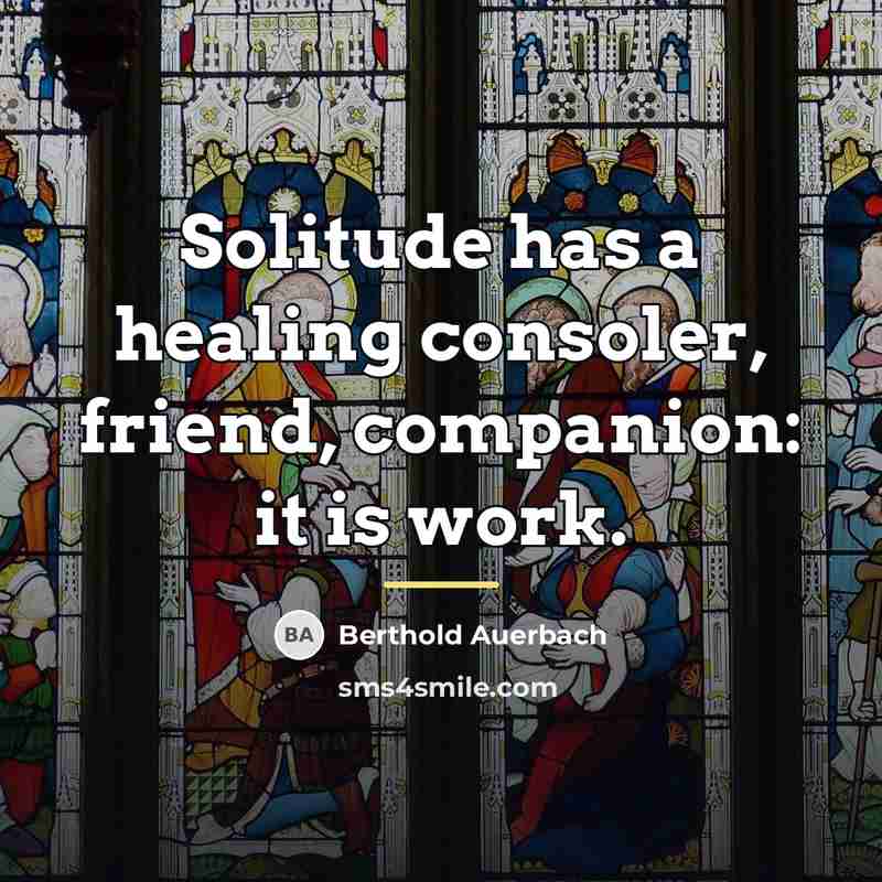 “Solitude has a healing consoler, friend, companion: it is work.…” quote by Berthold Auerbach