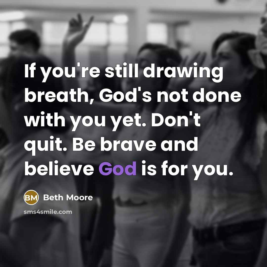 “If you're still drawing breath, God's not done with you…” quote by Beth Moore