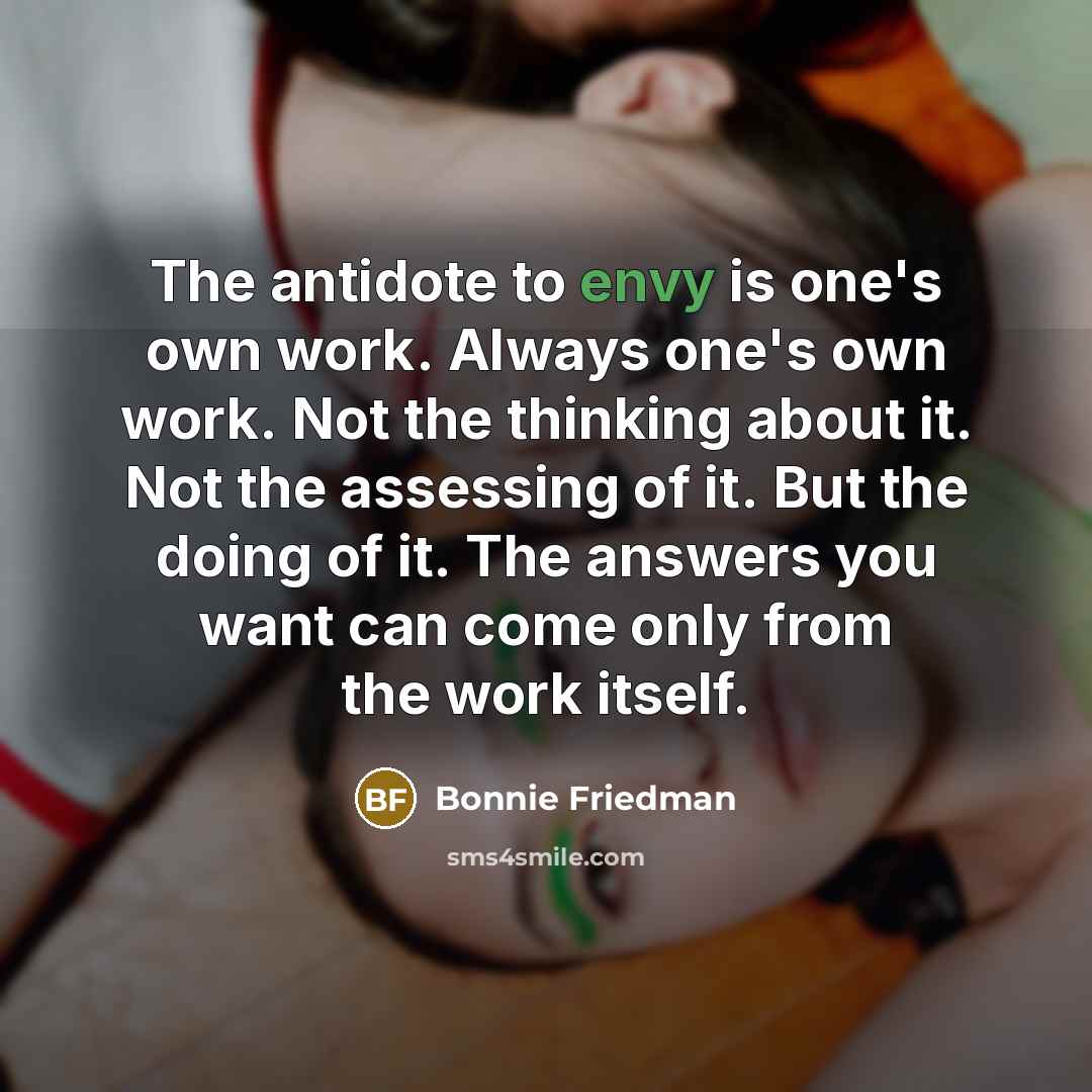 “The antidote to envy is one's own work. Always one's…” quote by Bonnie Friedman