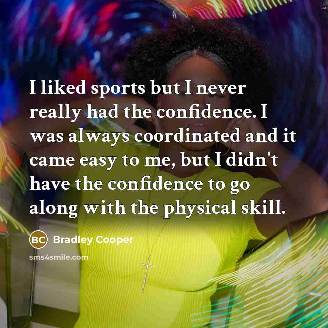“I liked sports but I never really had the confidence.…” quote by Bradley Cooper