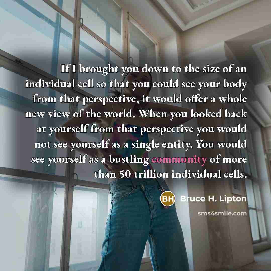 “If I brought you down to the size of an…” quote by Bruce H. Lipton