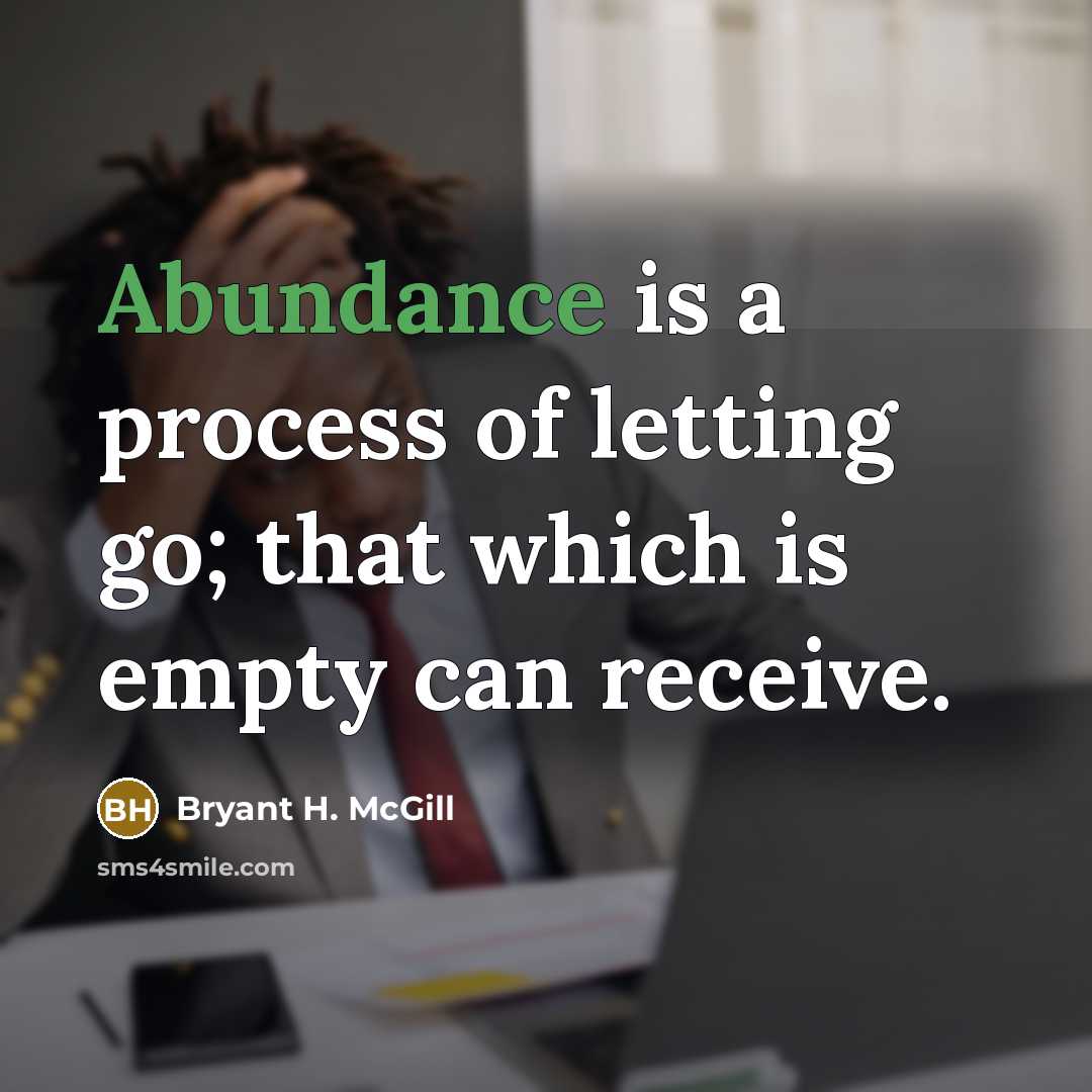 “Abundance is a process of letting go; that which is…” quote by Bryant H. McGill