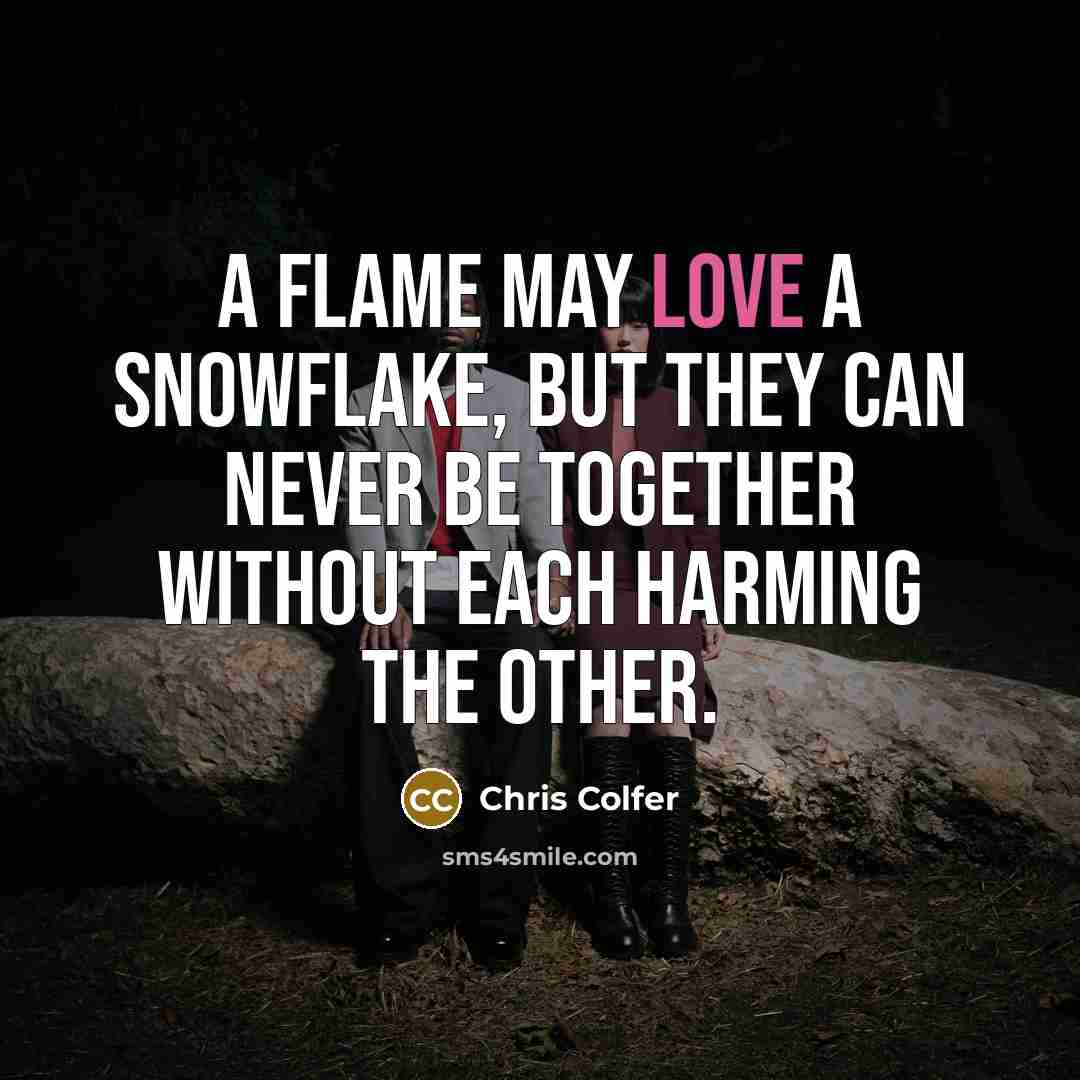 “A flame may love a snowflake, but they can never…” quote by Chris Colfer