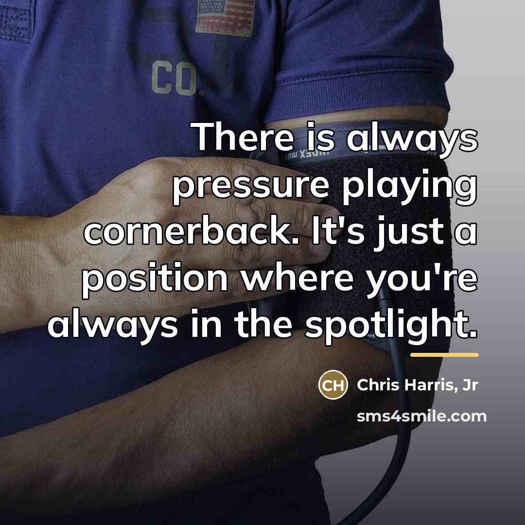 “There is always pressure playing cornerback. It's just a position…” quote by Chris Harris, Jr
