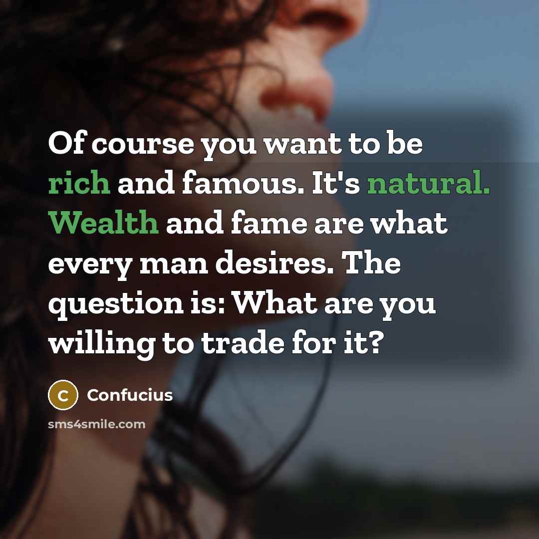 “Of course you want to be rich and famous. It's…” quote by Confucius