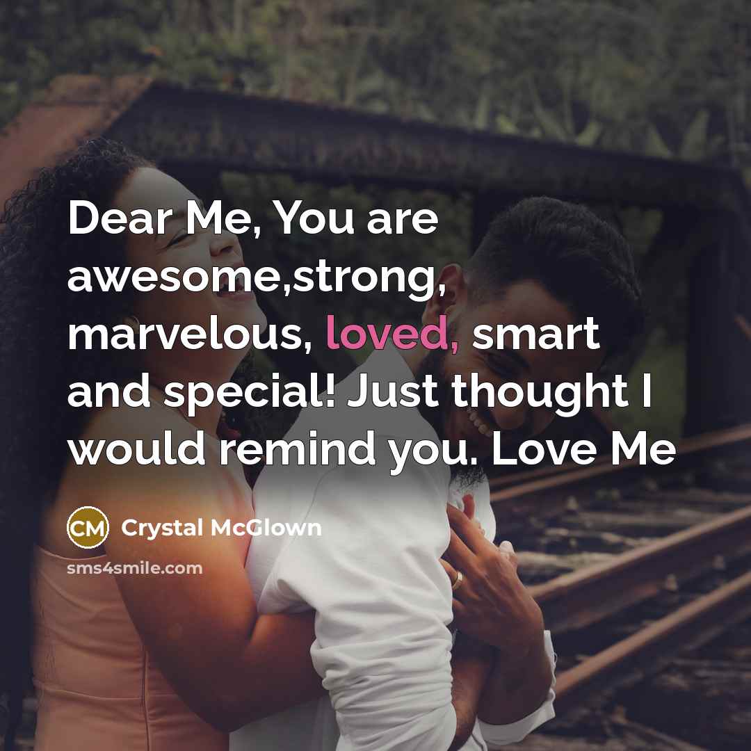 “Dear Me, You are awesome,strong, marvelous, loved, smart and special! Just thought I would remind you. Love Me” quote by Crystal McGlown