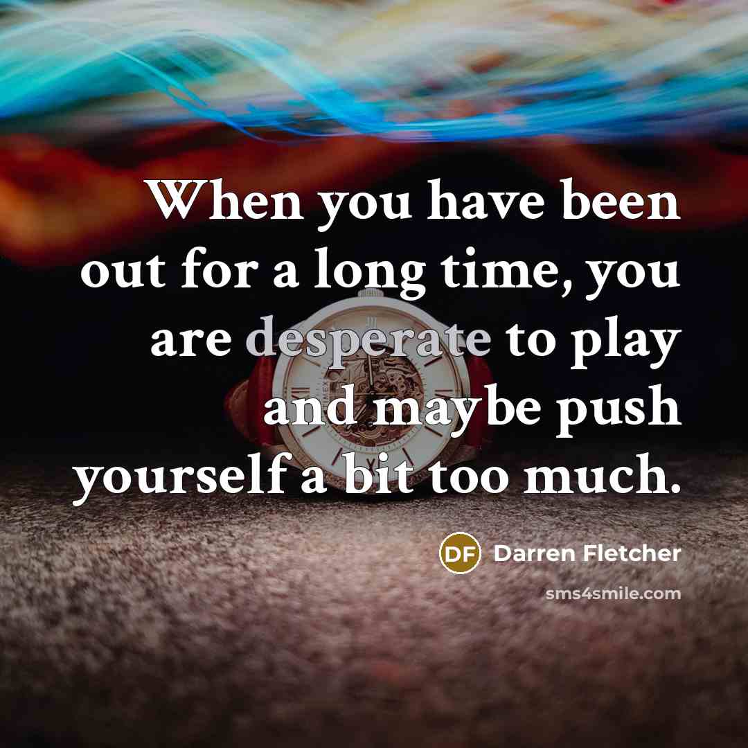 “When you have been out for a long time, you…” quote by Darren Fletcher