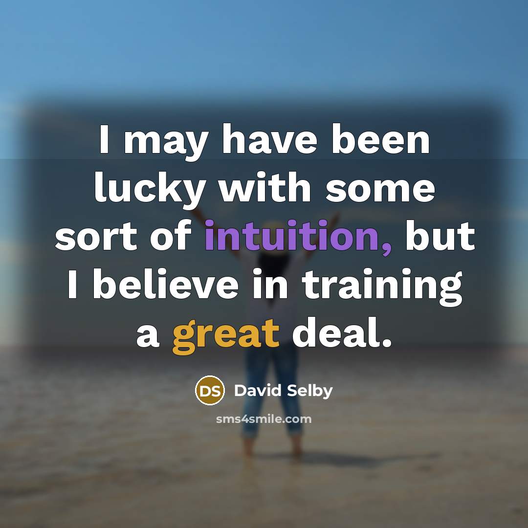 “I may have been lucky with some sort of intuition,…” quote by David Selby