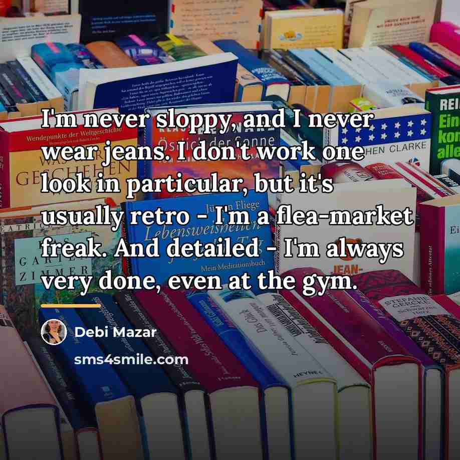“I'm never sloppy, and I never wear jeans. I don't…” quote by Debi Mazar