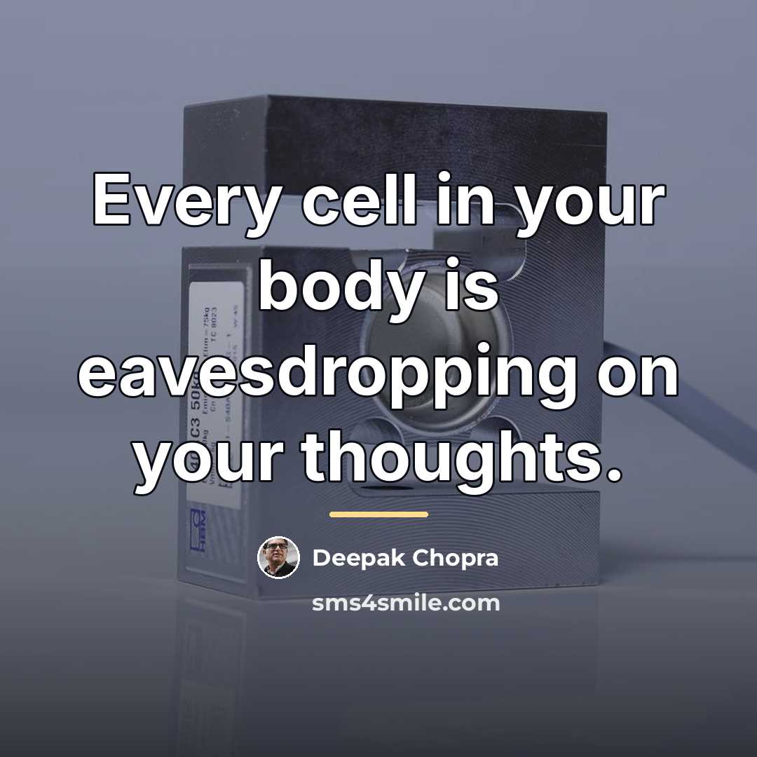 “Every cell in your body is eavesdropping on your thoughts.…” quote by Deepak Chopra