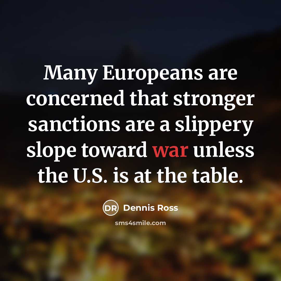 “Many Europeans are concerned that stronger sanctions are a slippery…” quote by Dennis Ross