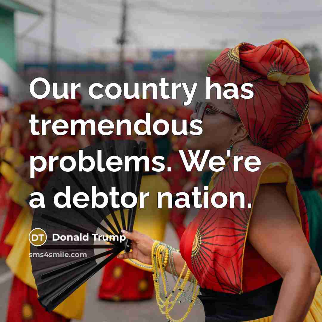 “Our country has tremendous problems. We're a debtor nation.…” quote by Donald Trump