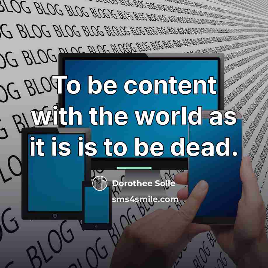 “To be content with the world as it is is…” quote by Dorothee Solle