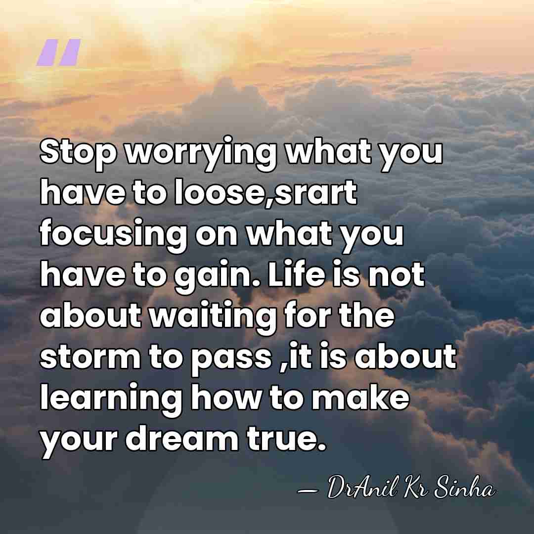Stop worrying what you have to loose,srart focusing on what you have&hellip; - DrAnil Kr Sinha