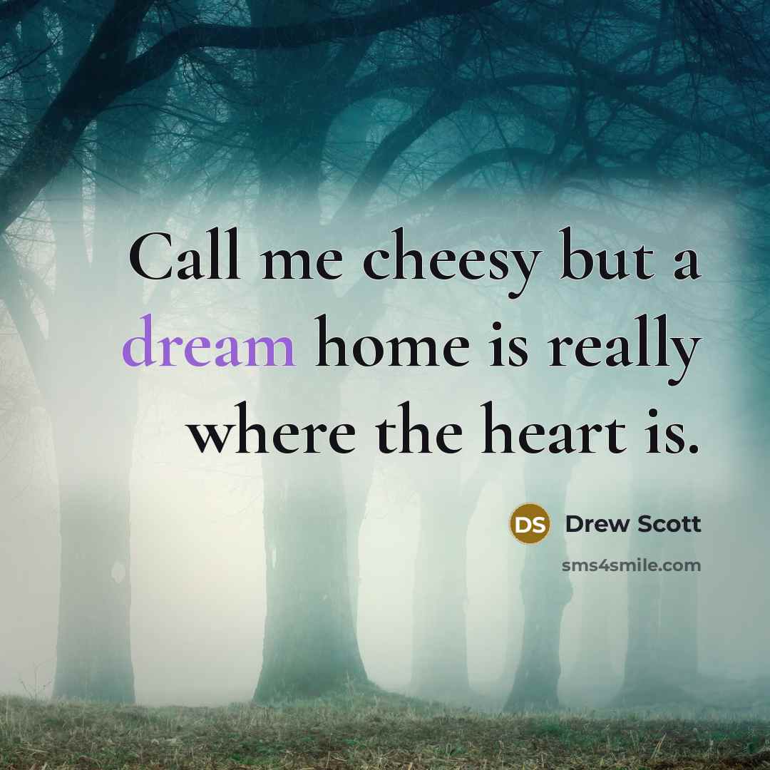 “Call me cheesy but a dream home is really where…” quote by Drew Scott