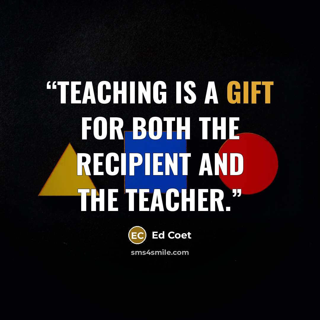 “Teaching is a gift for both the recipient and the teacher.” quote by Ed Coet