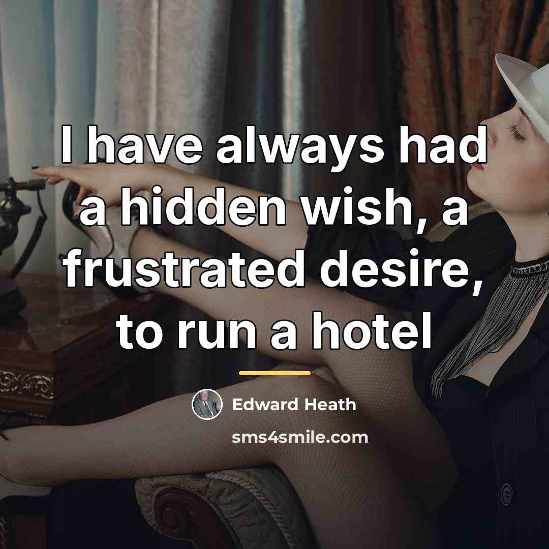 “I have always had a hidden wish, a frustrated desire,…” quote by Edward Heath