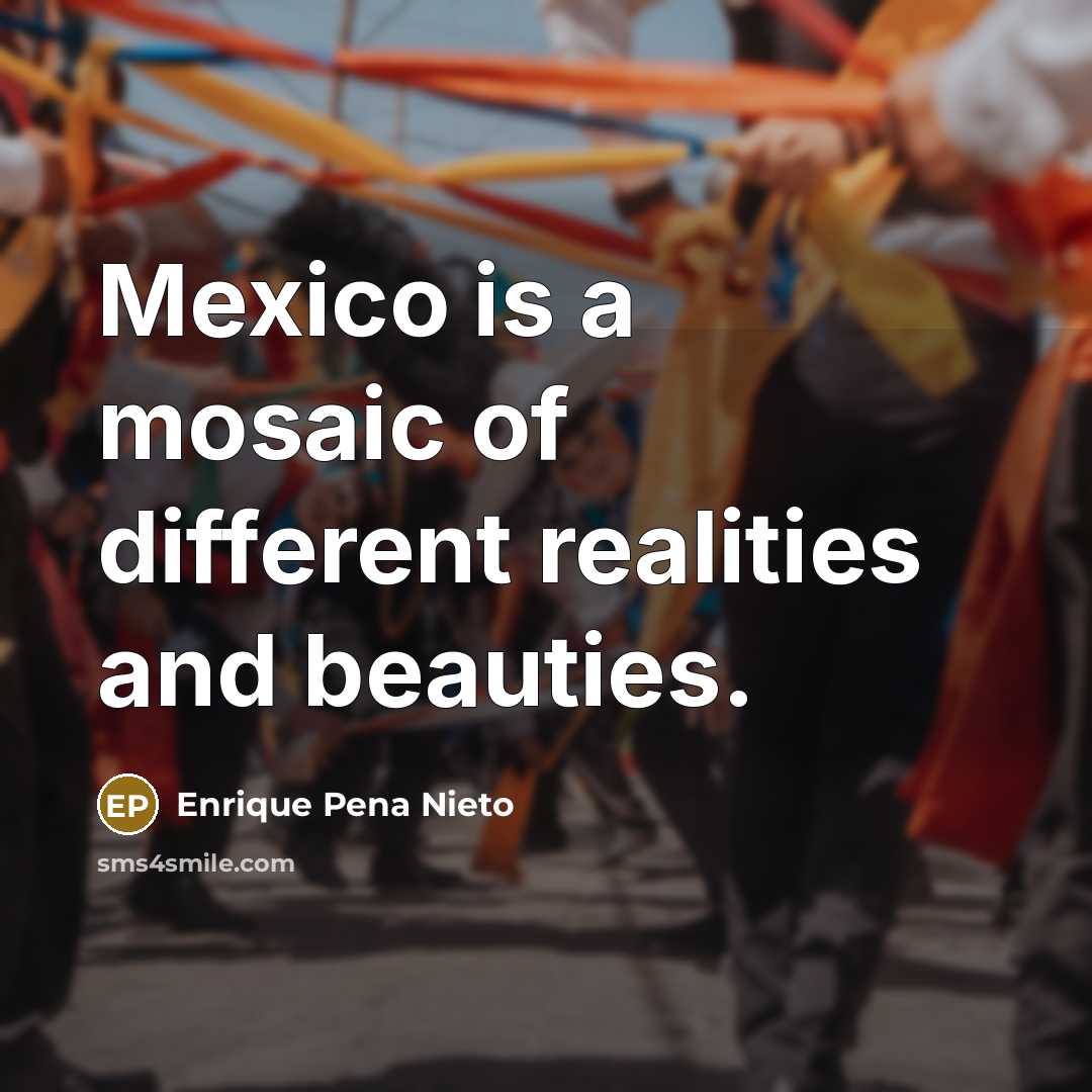 “Mexico is a mosaic of different realities and beauties.…” quote by Enrique Pena Nieto