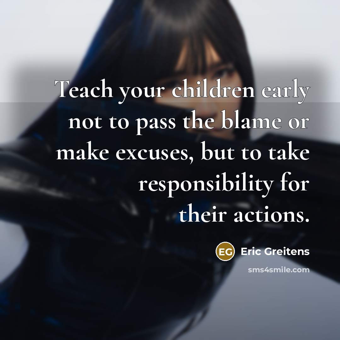 “Teach your children early not to pass the blame or…” quote by Eric Greitens