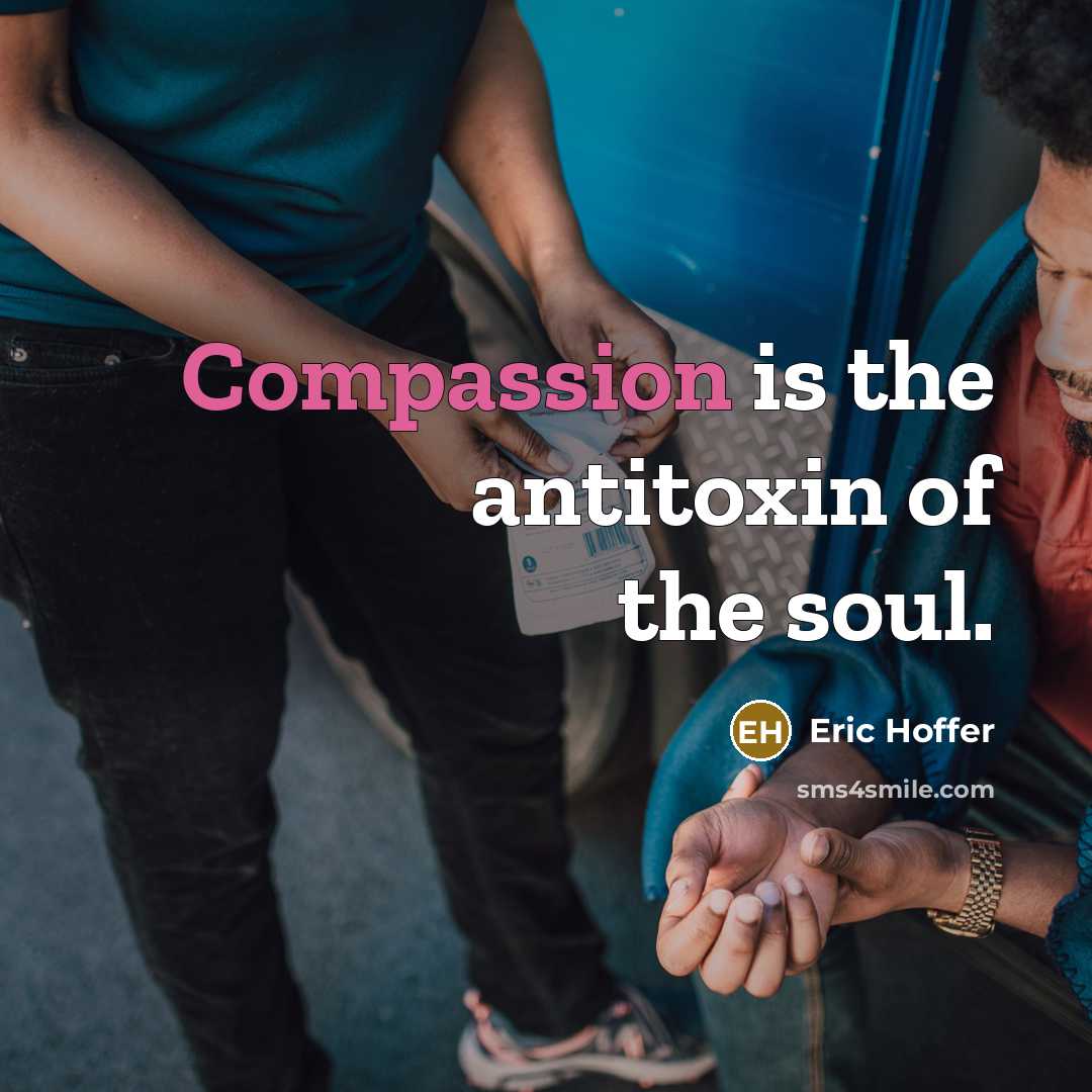 “Compassion is the antitoxin of the soul.…” quote by Eric Hoffer