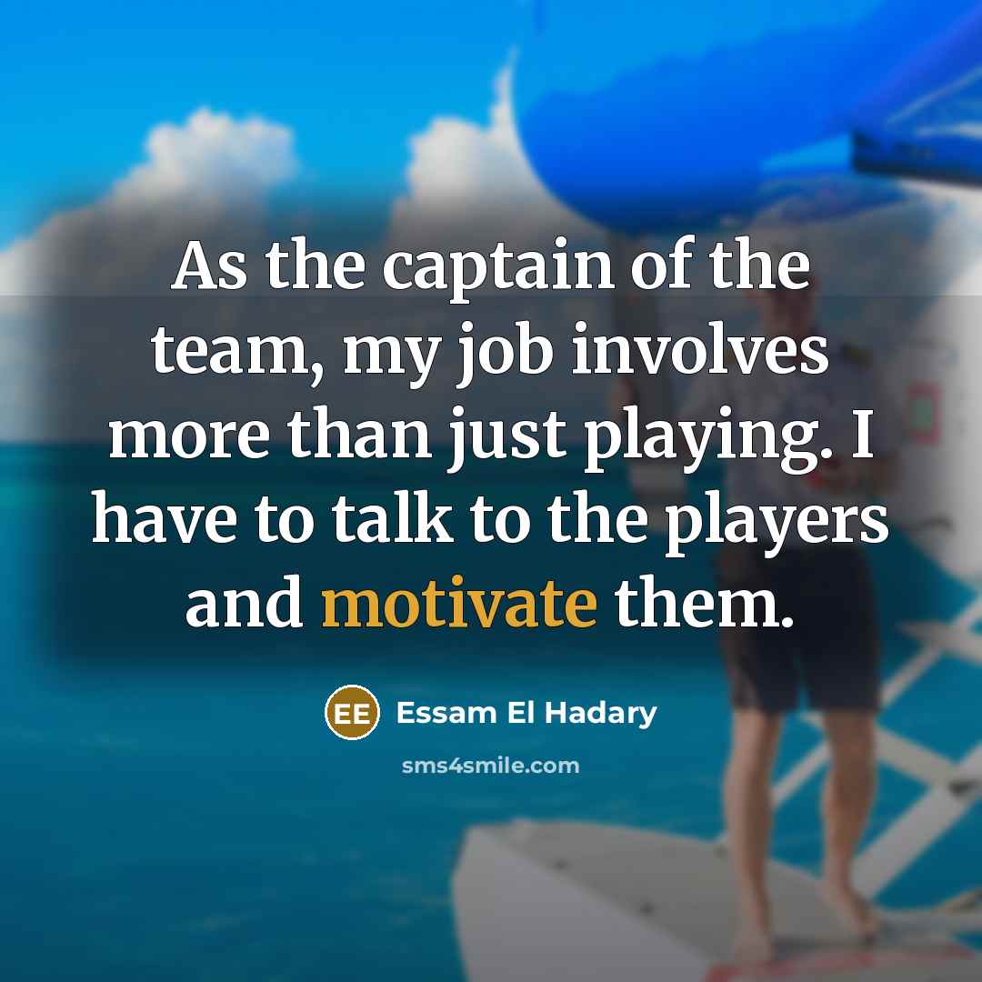 “As the captain of the team, my job involves more…” quote by Essam El Hadary
