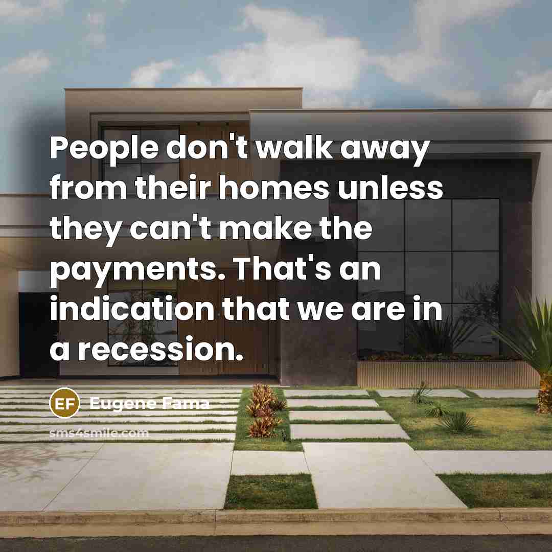 “People don't walk away from their homes unless they can't…” quote by Eugene Fama