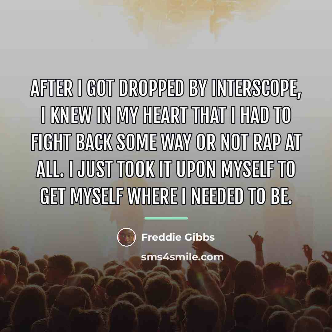 “After I got dropped by Interscope, I knew in my…” quote by Freddie Gibbs