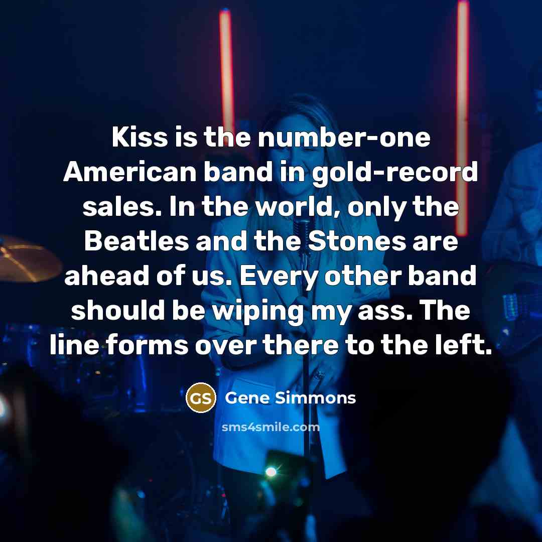 “Kiss is the number-one American band in gold-record sales. In…” quote by Gene Simmons