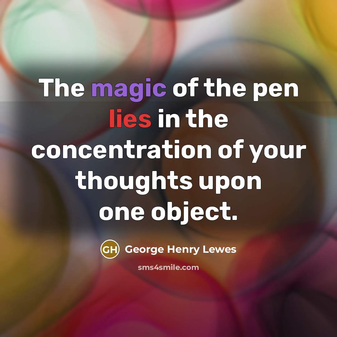 “The magic of the pen lies in the concentration of…” quote by George Henry Lewes