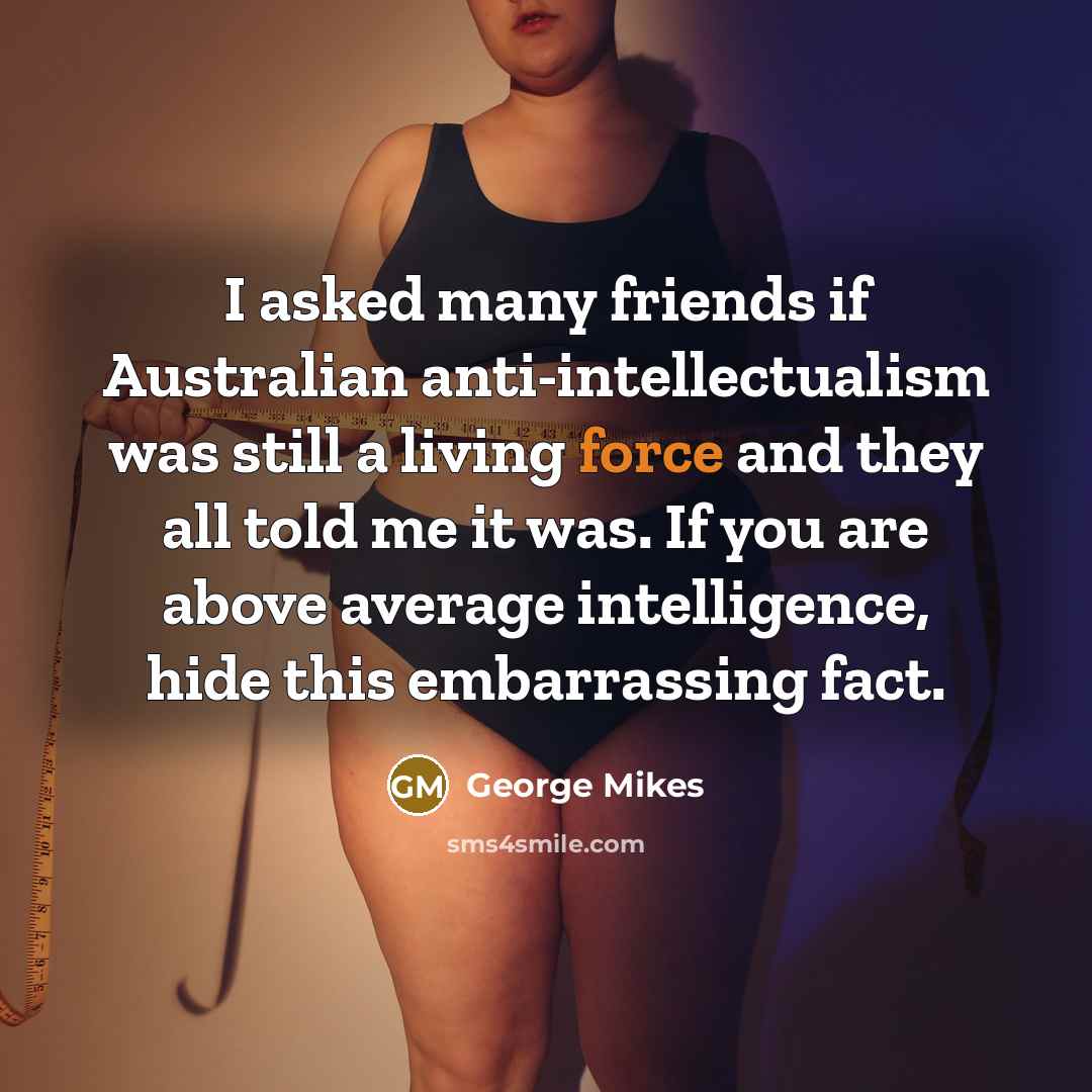 “I asked many friends if Australian anti-intellectualism was still a…” quote by George Mikes