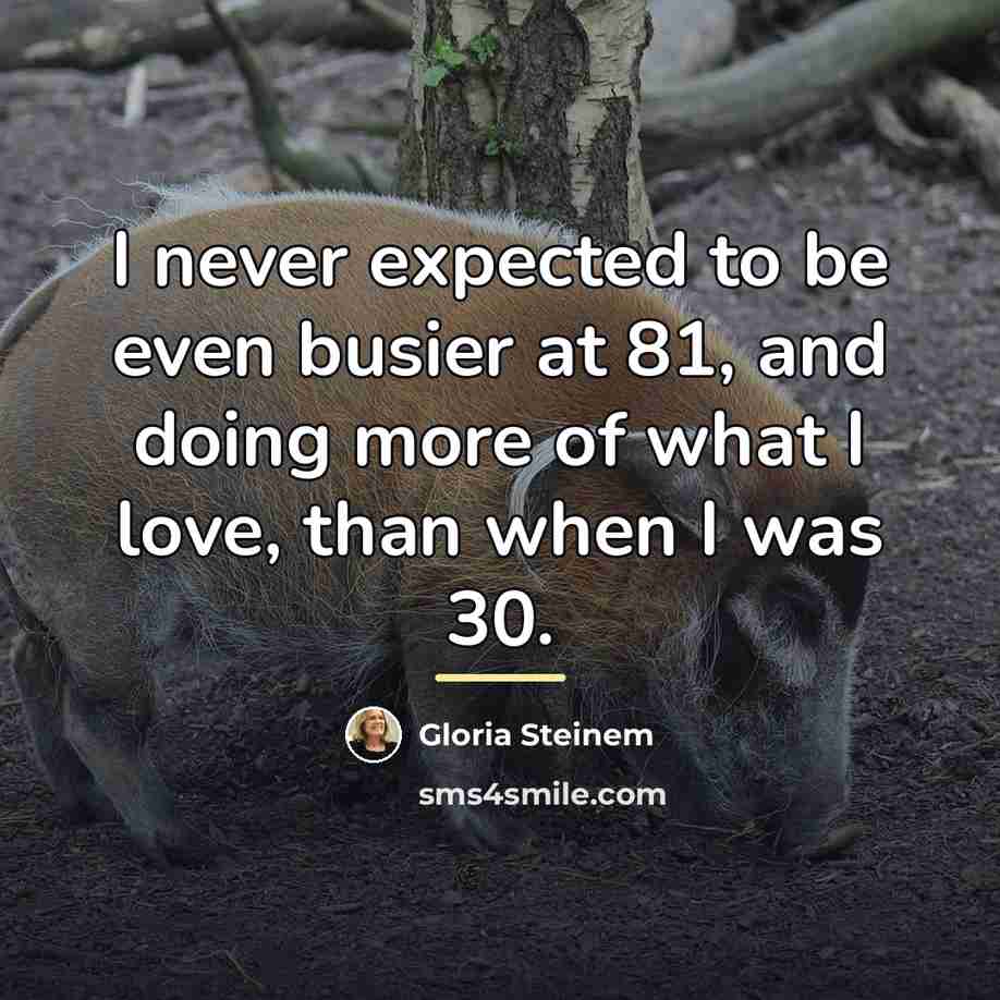 “I never expected to be even busier at 81, and…” quote by Gloria Steinem