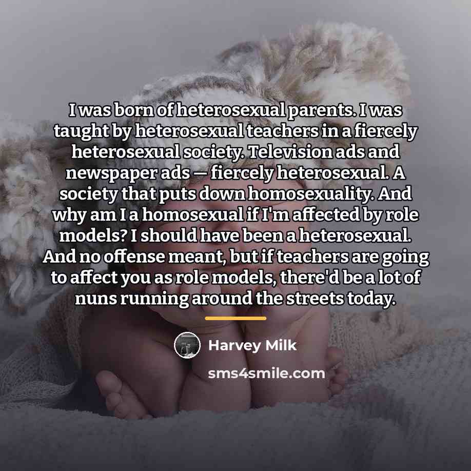 “I was born of heterosexual parents. I was taught by…” quote by Harvey Milk