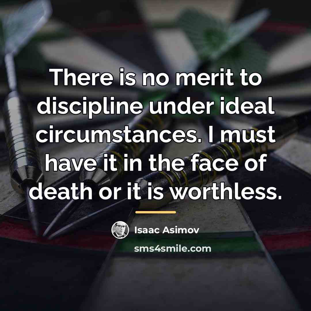 “There is no merit to discipline under ideal circumstances. I…” quote by Isaac Asimov