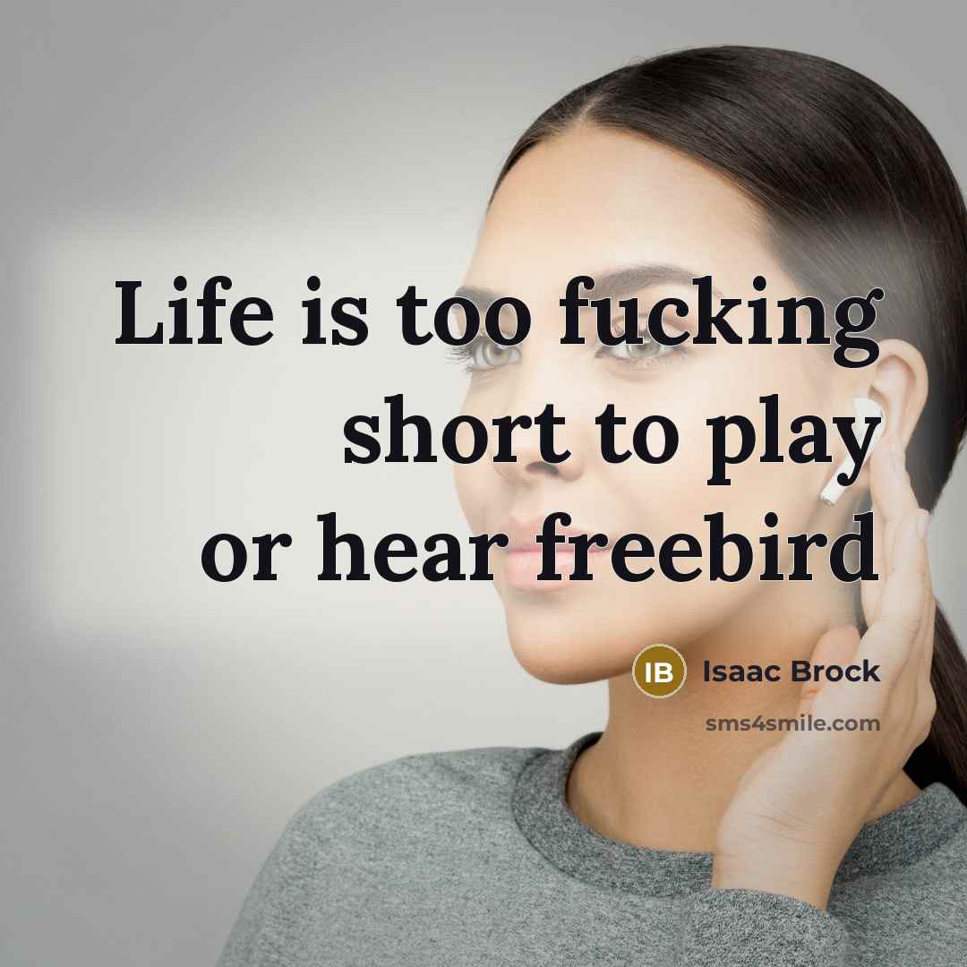 “Life is too fucking short to play or hear freebird” quote by Isaac Brock