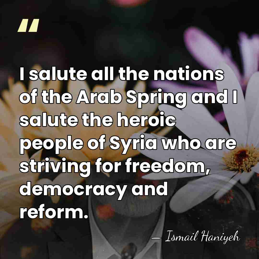 I salute all the nations of the Arab Spring and I salute&hellip; - Ismail Haniyeh