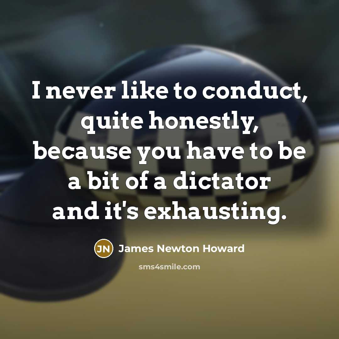 “I never like to conduct, quite honestly, because you have…” quote by James Newton Howard