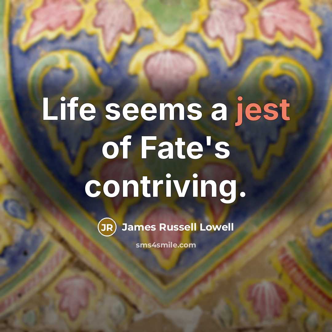 “Life seems a jest of Fate's contriving.…” quote by James Russell Lowell