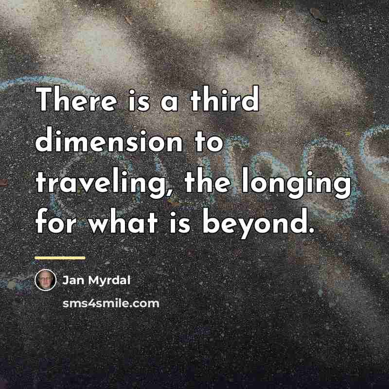 “There is a third dimension to traveling, the longing for…” quote by Jan Myrdal
