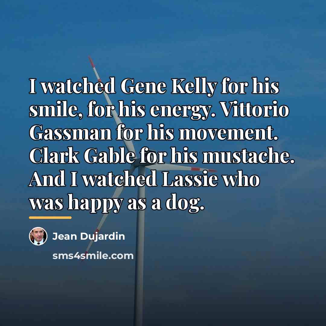 “I watched Gene Kelly for his smile, for his energy.…” quote by Jean Dujardin