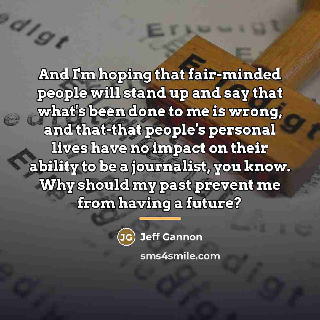 “And I'm hoping that fair-minded people will stand up and…” quote by Jeff Gannon