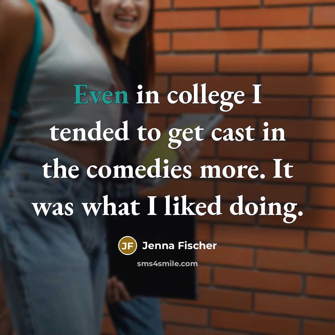 “Even in college I tended to get cast in the…” quote by Jenna Fischer