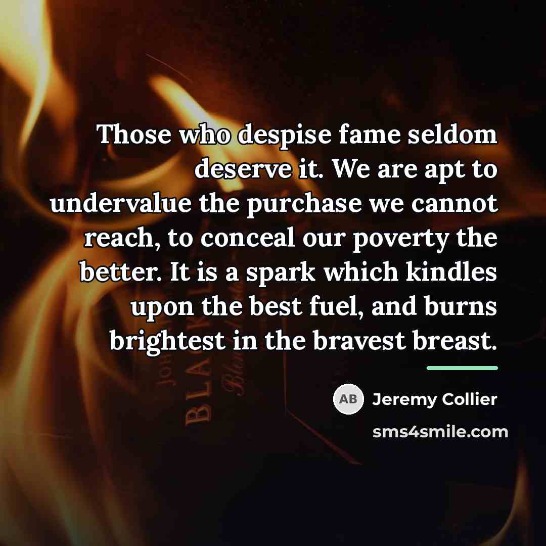 “Those who despise fame seldom deserve it. We are apt…” quote by Jeremy Collier