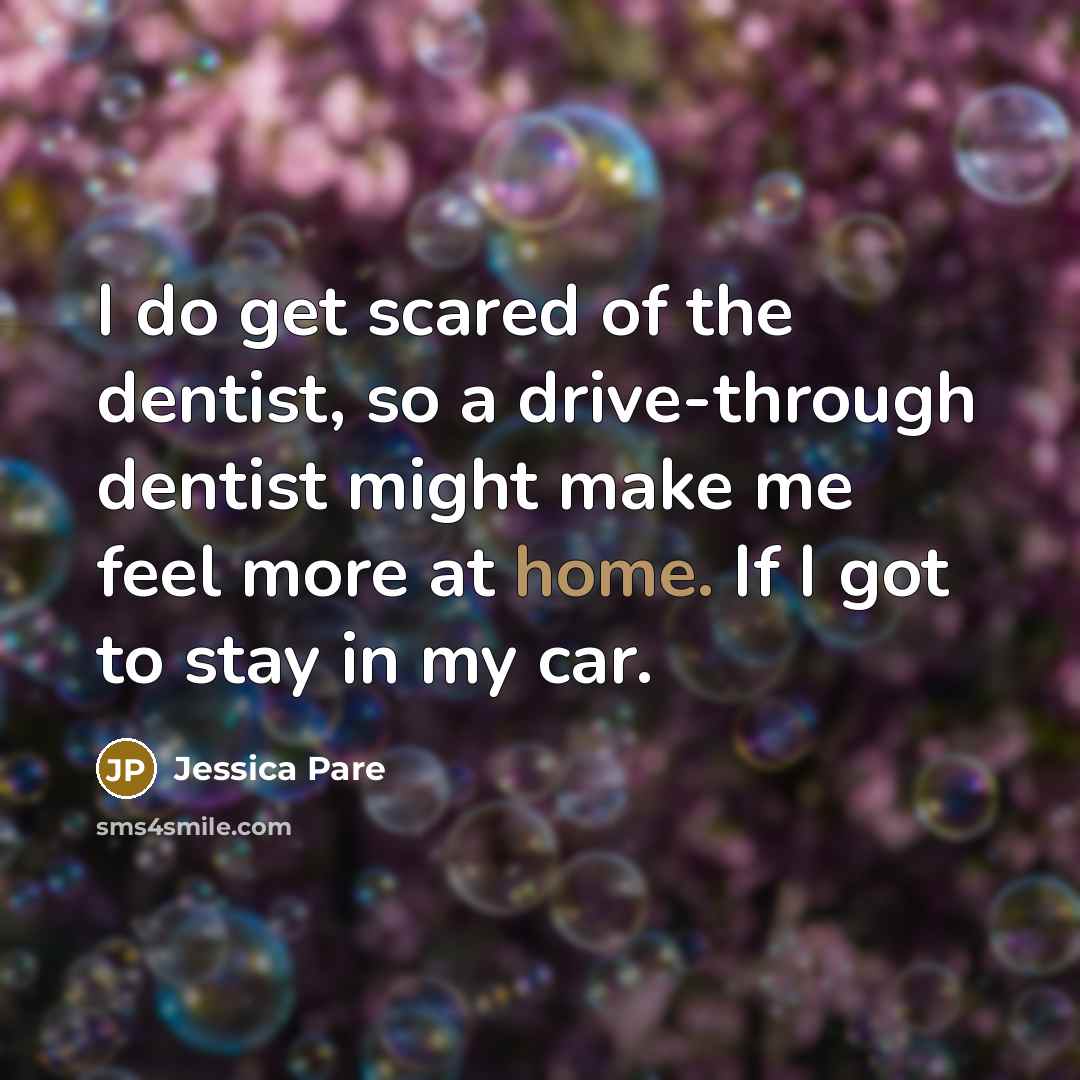 “I do get scared of the dentist, so a drive-through…” quote by Jessica Pare