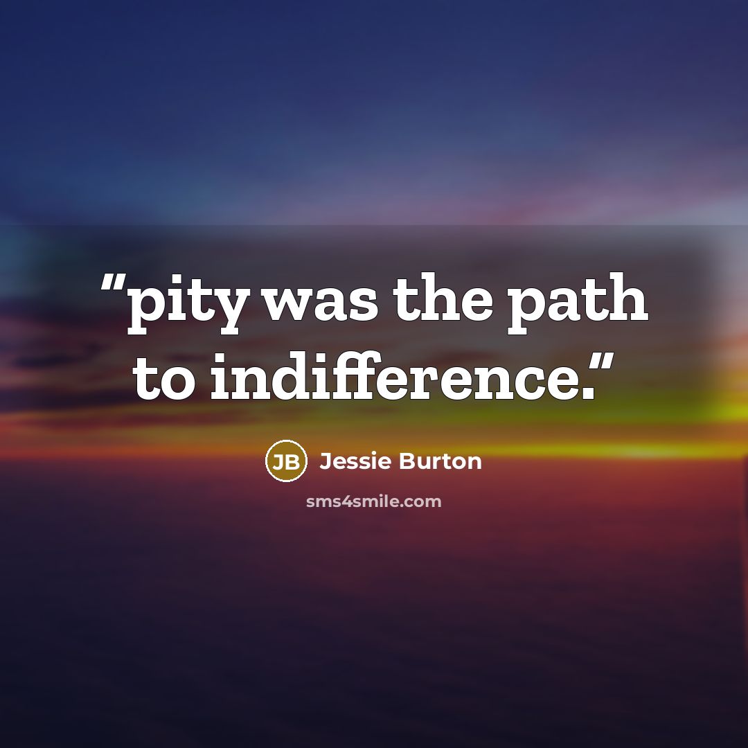 “pity was the path to indifference.” quote by Jessie Burton
