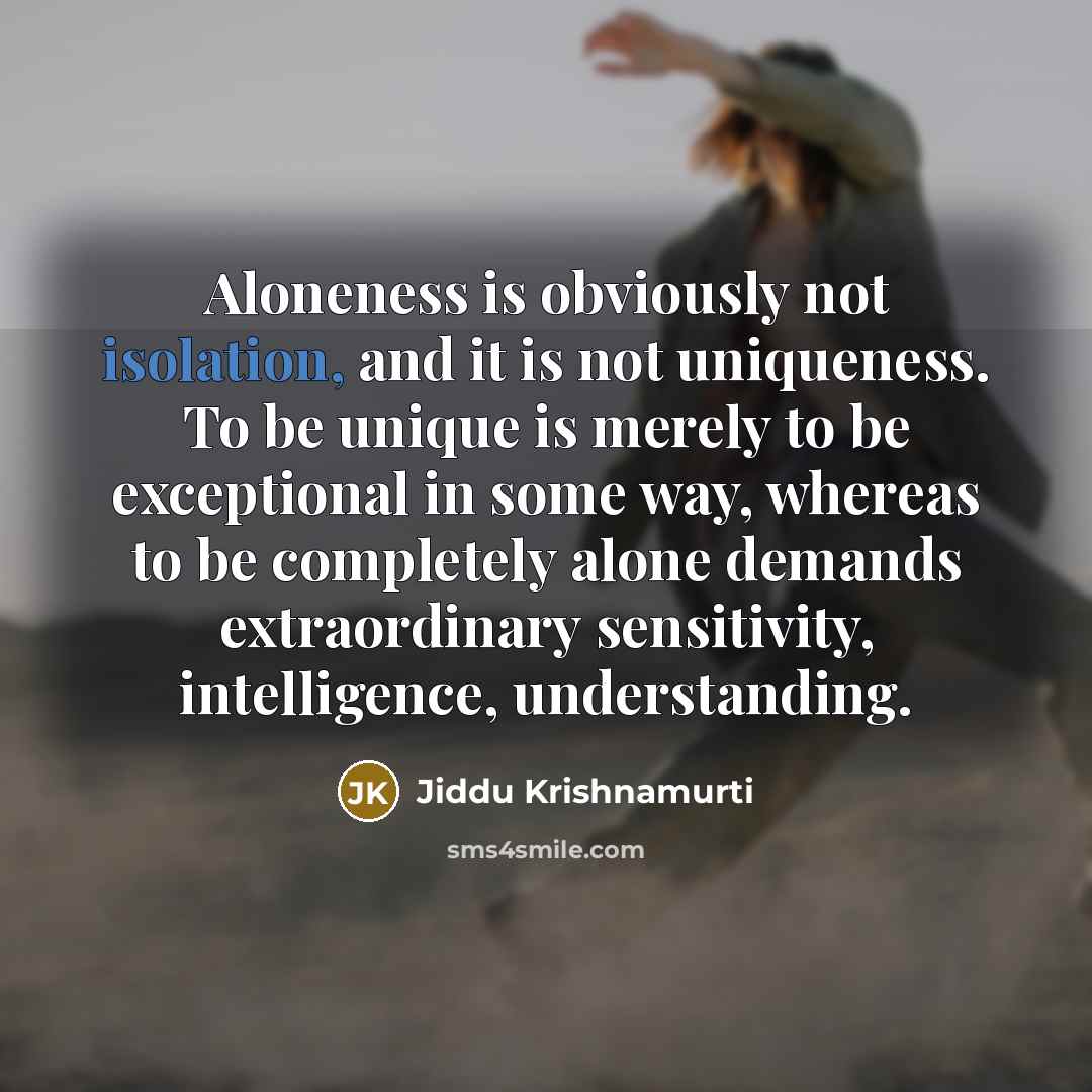 “Aloneness is obviously not isolation, and it is not uniqueness.…” quote by Jiddu Krishnamurti