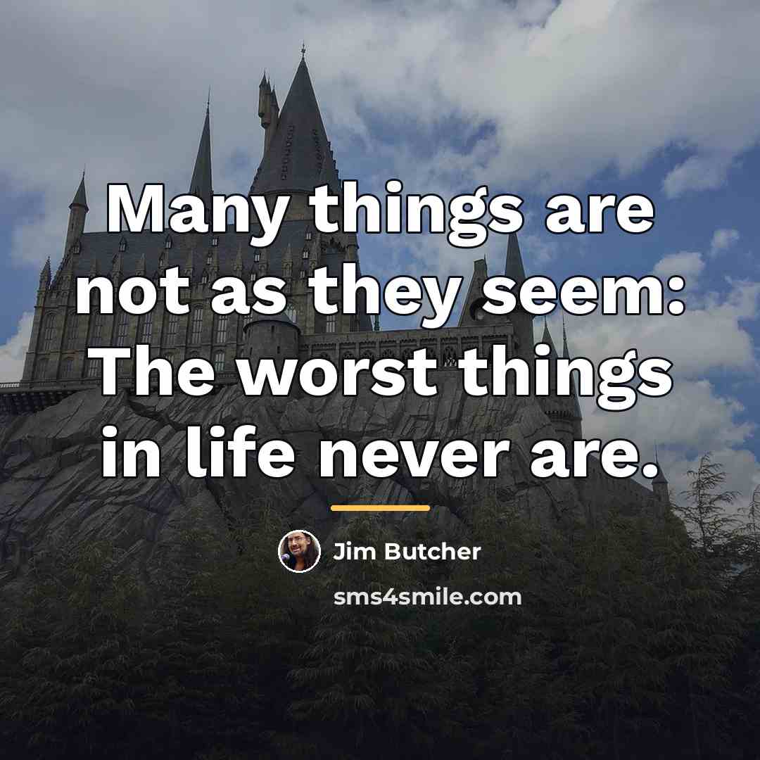 “Many things are not as they seem: The worst things…” quote by Jim Butcher