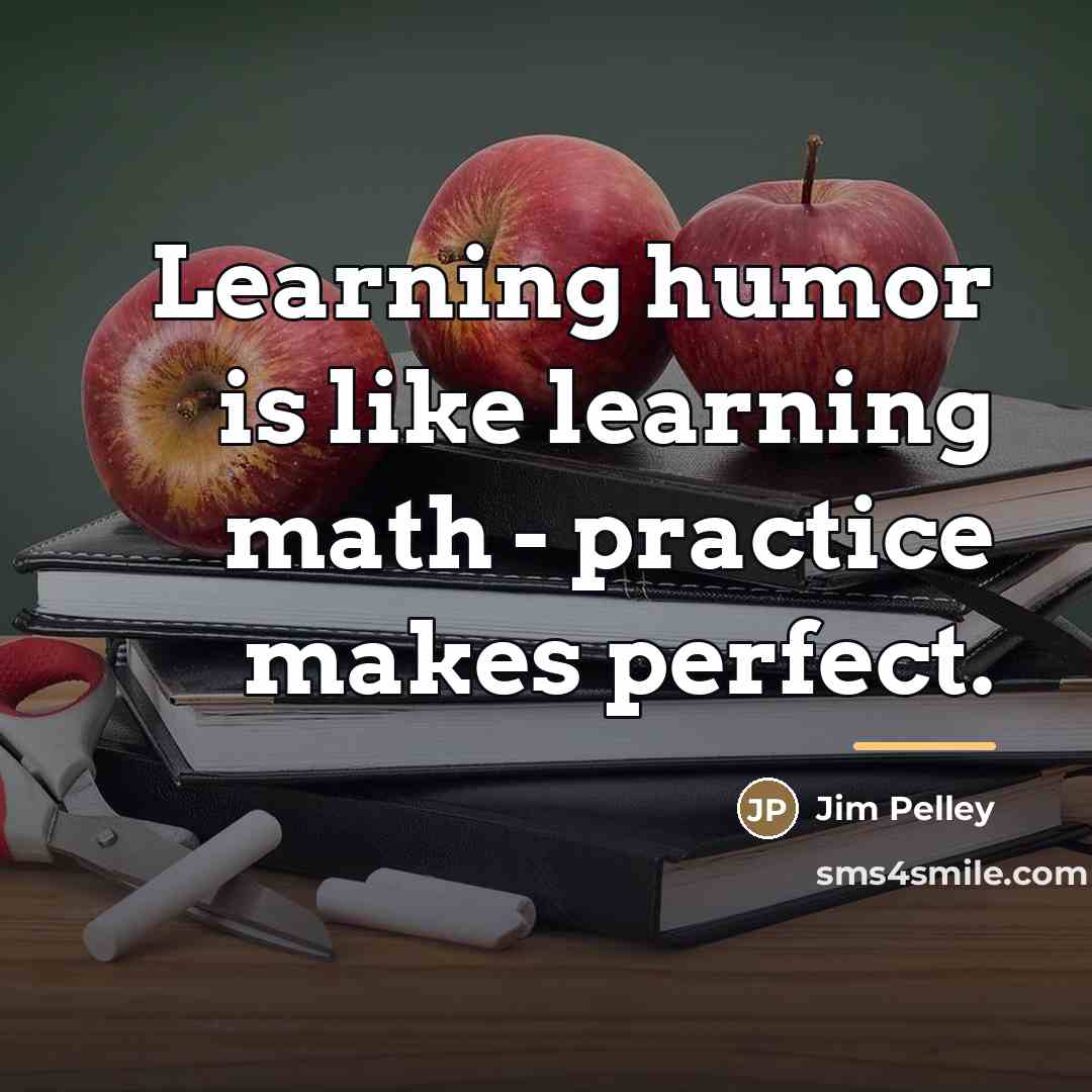 “Learning humor is like learning math - practice makes perfect.…” quote by Jim Pelley